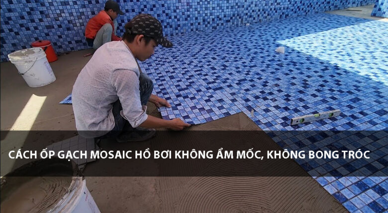 Thi công ốp gạch mosaic không ẩm mốc, không bong tróc