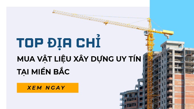 Top địa chỉ mua vật liệu xây dựng uy tín tại Miền Bắc
